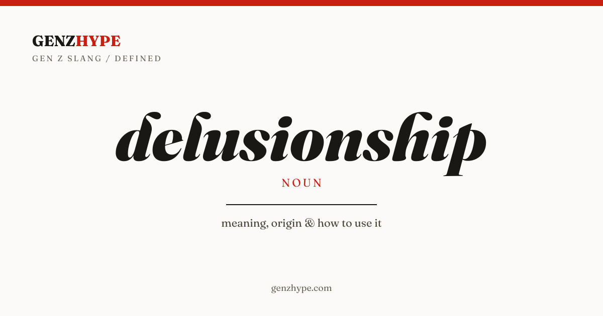 delusionship, a GenZHype entry